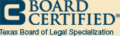 Board Certified | Texas Board of Legal Specialization